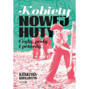 KOBIETY NOWEJ HUTY-CEGŁY PERŁY I PETARDY